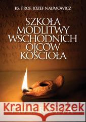 Szkoła modlitwy wschodnich Ojców Kościoła ks. Józef Naumowicz 9788380798564