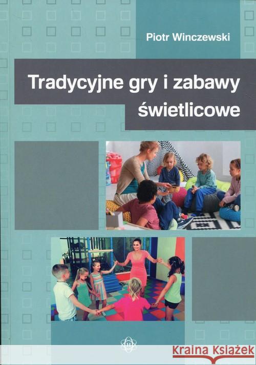 Tradycyjne gry i zabawy świetlicowe Winczewski Piotr 9788380800861 Harmonia