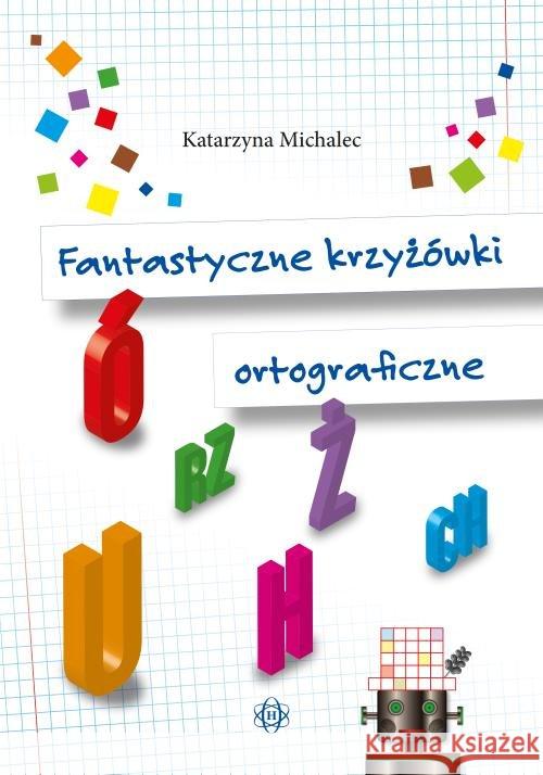 Fantastyczne krzyżówki ortograficzne Michalec Katarzyna 9788380803053 Harmonia
