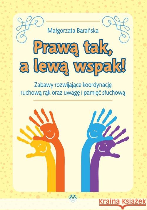 Prawą tak, a lewą wspak! Zabawy rozwijające... Barańska Małgorzata 9788380803732 Harmonia