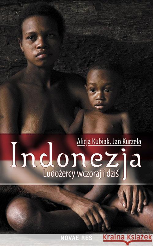 Indonezja. Ludożercy wczoraj i dziś Kubiak Alicja Kurzela Jan 9788380839311 Novae Res