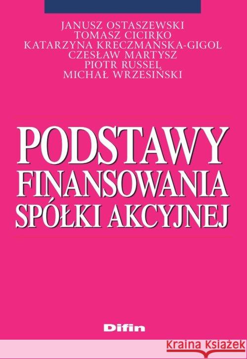 Podstawy finansowania spółki akcyjnej Ostaszewski Janusz Cicirko Tomasz Kreczmańska-Gigol Katarzyna 9788380853386 Difin