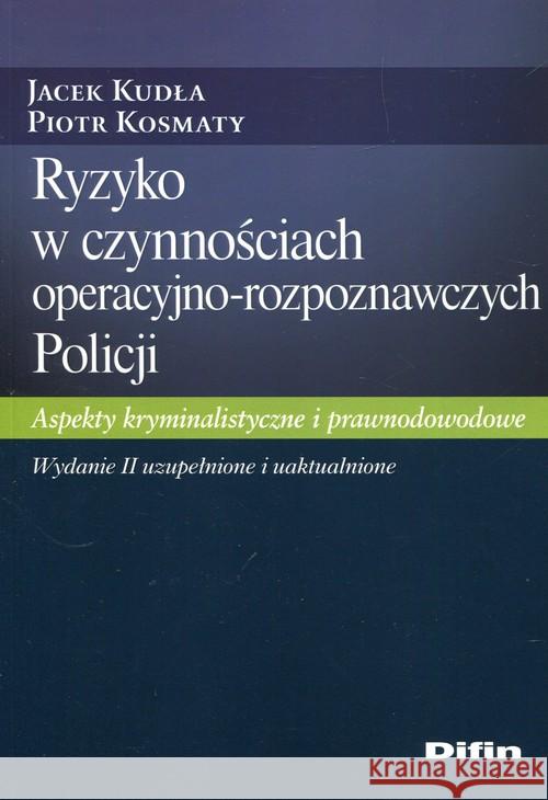 Ryzyko w czynnościach operacyjno-rozpoznawczych Policji Kudła Jacek Kosmaty Piotr 9788380855427 Difin