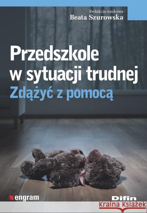 Przedszkole w sytuacji trudnej. Zdążyć z pomocą Szurowska Beata redakcja naukowa 9788380857452