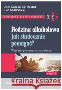 Rodzina alkoholowa cz.2 Jak skutecznie pomagać? Dodziuk van Kooten Anna, Spaczyńska Ewa 9788380857858