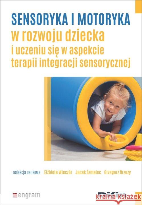 Sensoryka i motoryka w rozwoju dziecka... Wieczór Elżbieta Szmalec Jacek Brzuzy Grzegorz redakcja naukowa 9788380859173 Difin