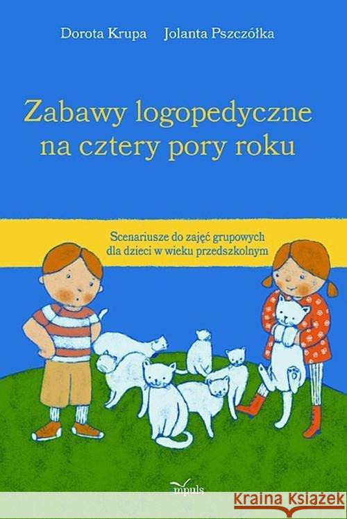 Zabawy logopedyczne na cztery pory roku Krupa Dorota Pszczółka Jolanta 9788380955462 Impuls