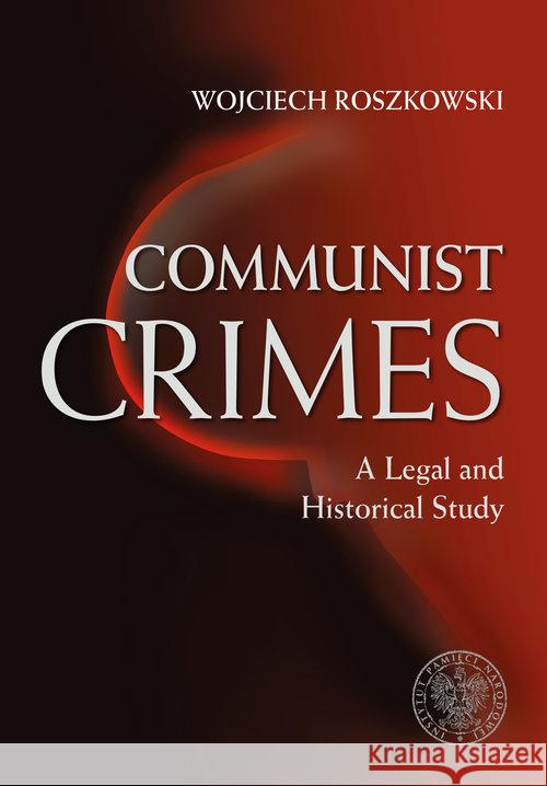 Communist Crimes A legal a historical study Roszkowski Wojciech 9788380984417 IPN