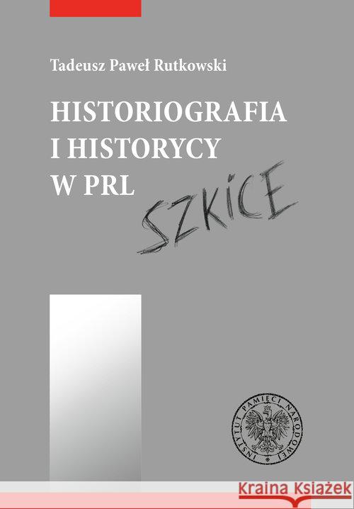 Historiografia i historycy w PRL. Szkice Rutkowski Tadeusz 9788380985759 IPN