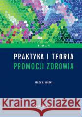 Praktyka i teoria promocji zdrowia w. 6 Jerzy B. Karski 9788381021845