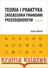 Teoria i praktyka zarządzania finansami.. w.3 Jacek Jaworski 9788381025362