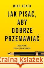 Jak pisać, aby dobrze przemawiać Mike Acker 9788381025782