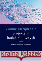 Zwinne zarządzanie projektami badań klinicznych Tadeusz A. Grzeszczyk, Marek Zawada 9788381026352