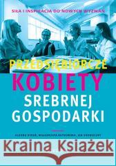 Przedsiębiorcze kobiety srebrnej gospodarki Aldona Dereń, Małgorzata Rutkowska, Jan Skonieczny 9788381026383