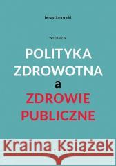Polityka zdrowotna a zdrowie publiczne w.5 Jerzy Leowski 9788381027083