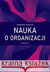 Nauka o organizacji w.6 Barbara Kożuch 9788381027106