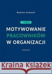 Motywowanie pracowników w organizacji w.3 Waldemar Kozłowski 9788381027717