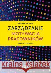Zarządzanie motywacją pracowników w.5 zmienione Waldemar Kozłowski 9788381028011