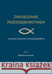 Zarządzanie przedsiębiorstwem w duchu wartości.. Waldemar Kozłowski 9788381028790