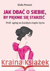Jak dbać o sobie, by pięknie się starzeć Giulia Penazzi 9788381029193