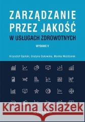 Zarządzanie przez jakość w usługach zdrowotnych Krzysztof Opolski, Grażyna Dykowska, Monika Możdż 9788381029681