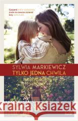 Tylko jedna chwila Sylwia Markiewicz 9788381032469