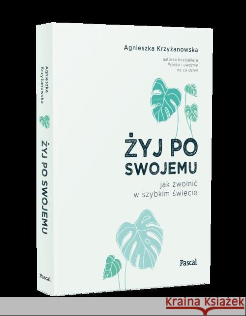 Żyj po swojemu. Jak zwolnić w szybkim świecie Krzyżanowska Agnieszka 9788381034456 Pascal