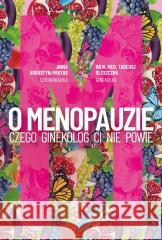 O Menopauzie. Czego ginekolog Ci nie powie Anna Augustyn-Protas, Tadeusz Oleszczuk 9788381039758