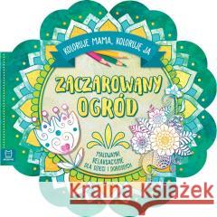 Zaczarowany ogród. Koloruje mama, koloruję ja Sylwia Kajdana 9788381069687