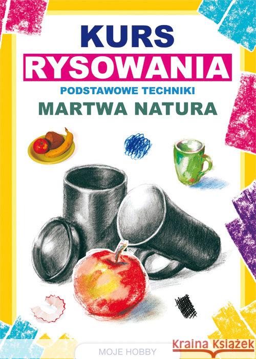 Kurs rysowania. Podstawowe techniki. Martwa natura Jagielski Mateusz 9788381140959 Literat