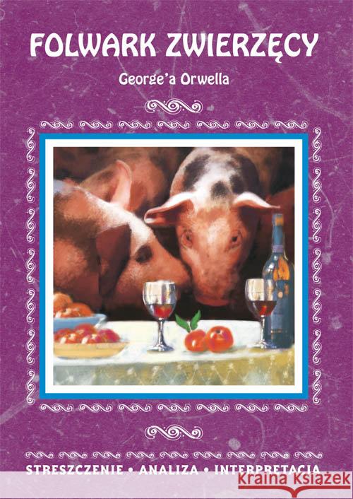 Folwark zwierzęcy George'a Orwella. Streszczenie, analiza, interpretacja Marszał Agnieszka 9788381148573 Literat
