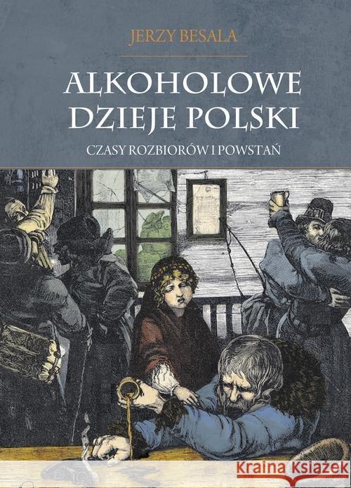 Alkoholowe dzieje Polski. Czasy rozbiorów... T.2 Besala Jerzy 9788381161596