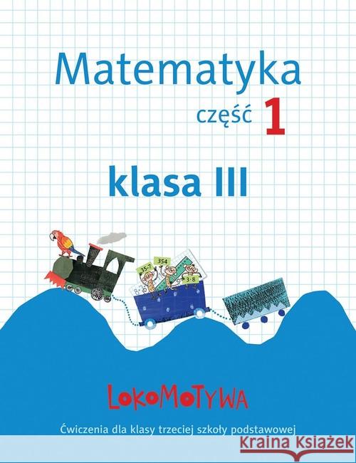 Lokomotywa 3 Matematyka. Ćwiczenia cz.1 GWO Dobrowolska Małgorzata Jucewicz Marta Szulc Agnieszka 9788381182324 GWO