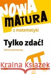 Nowa matura z matematyki. Tylko zdać ZP Anna Płońska, Maria Hoffmann 9788381186582