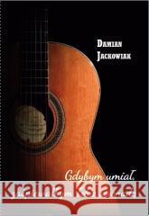 Gdybym umiał zaśpiewałbym Tobie serenadę Damian Jackowiak 9788381198745