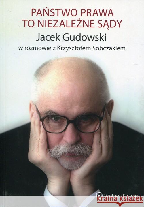 Państwo prawa to niezależne sądy Gudowski Jacek Sobczak Krzysztof 9788381242530