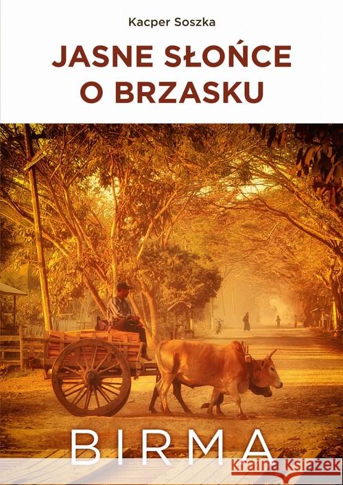 Jasne słońce o brzasku. Birma Soszka Kacper 9788381272926 Bernardinum