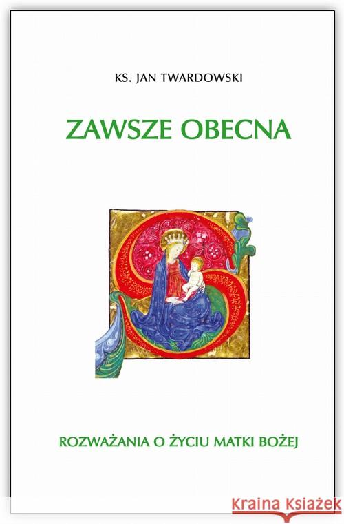 Zawsze obecna. Rozważania o życiu Matki Boskiej Twardowski Jan 9788381274159 Bernardinum