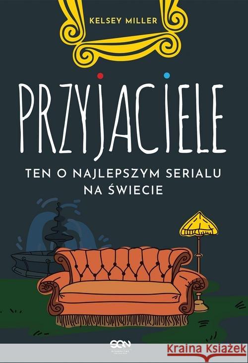 Przyjaciele. Ten o najlepszym serialu na świecie Miller Kelsey 9788381293082 Sine Qua Non