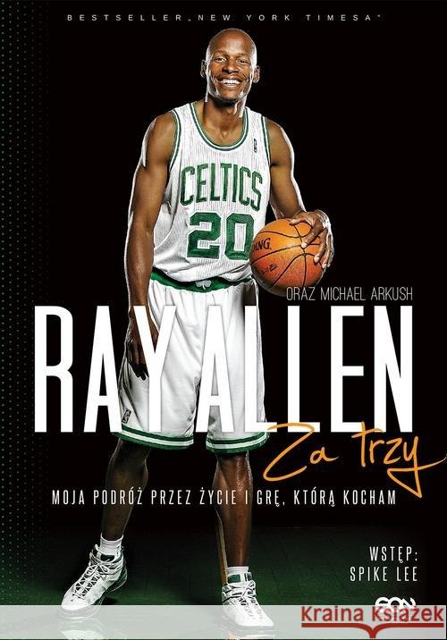 Ray Allen. Za trzy. Allen Ray Arkush Michael 9788381293242