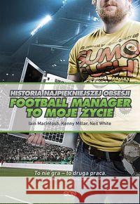 Football Manager to moje życie Macintosh Iain Millar Kenny White Neil 9788381294591 Sine Qua Non