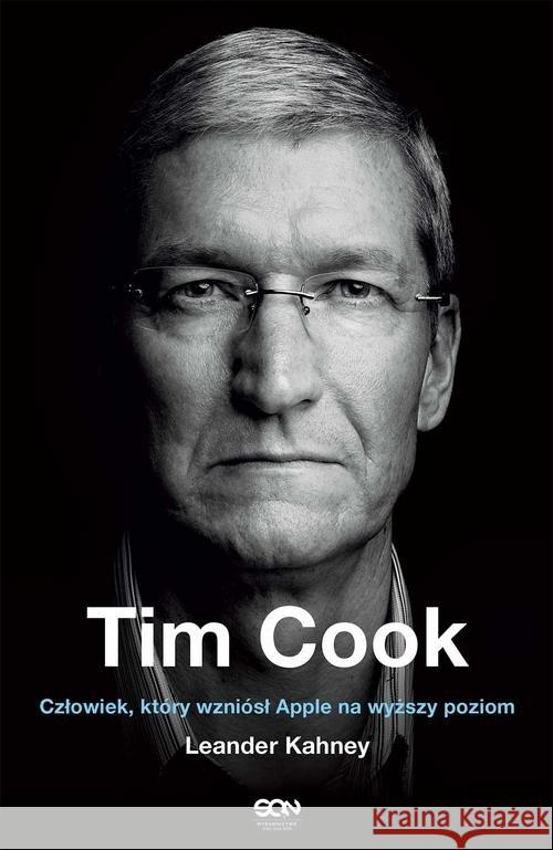 Tim Cook. Człowiek, który wzniósł Apple... Kahney Leander 9788381295406