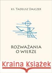 Rozważania o wierze ks. Tadeusz Dajczer 9788381312318