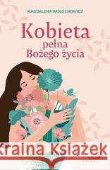 Kobieta pełna Bożego życia Magdalena Wołochowicz 9788381314817