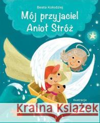 Mój przyjaciel Anioł Stróż Beata Kołodziej 9788381314992