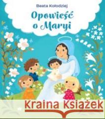 Opowieść o Maryi Beata Kołodziej 9788381315036