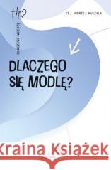 Dlaczego się modlę? Andrzej Muszala 9788381315425