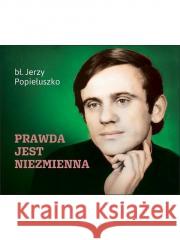 Prawda jest niezmienna Jerzy Popiełuszko 9788381315814