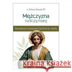 Mężczyzna na Bożą miarę o. Tomasz Nowak OP 9788381316729