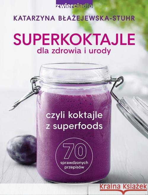 Superkoktajle dla zdrowia i urody. czyli koktajle Błażejewska-Stuhr Katarzyna 9788381320184 Zwierciadło